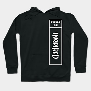 Imma Be Inspired - Vertical Typogrphy Hoodie